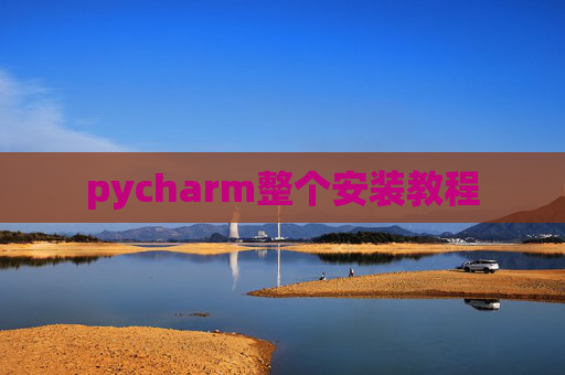 pycharm整个安装教程 pycharm整个安装教程